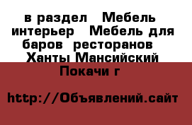  в раздел : Мебель, интерьер » Мебель для баров, ресторанов . Ханты-Мансийский,Покачи г.